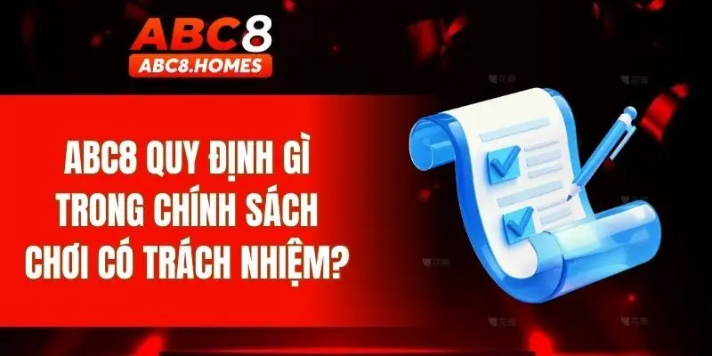 ABC8 quy định gì trong chính sách chơi có trách nhiệm?