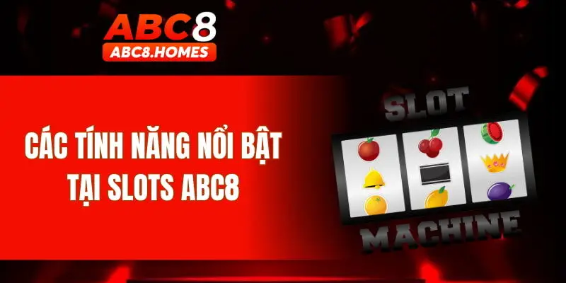 Các tính năng nổi bật tại Slots ABC8
