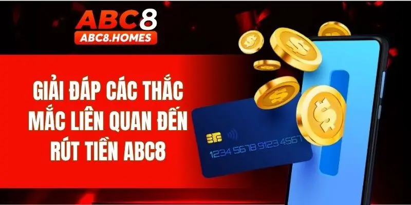 Giải đáp các thắc mắc liên quan đến rút tiền ABC8