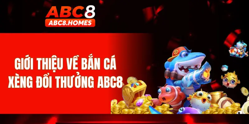 Giới thiệu về bắn cá xèng đổi thưởng ABC8