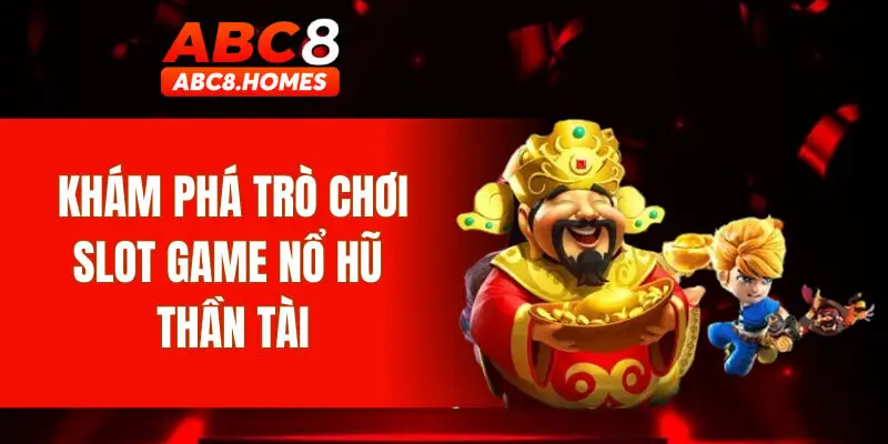 Khám phá trò chơi slot game nổ hũ thần tài