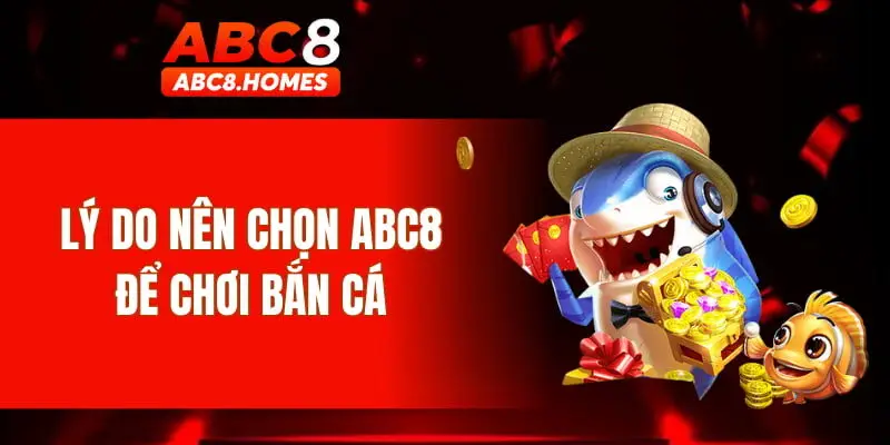 Lý do nên chọn ABC8 để chơi bắn cá