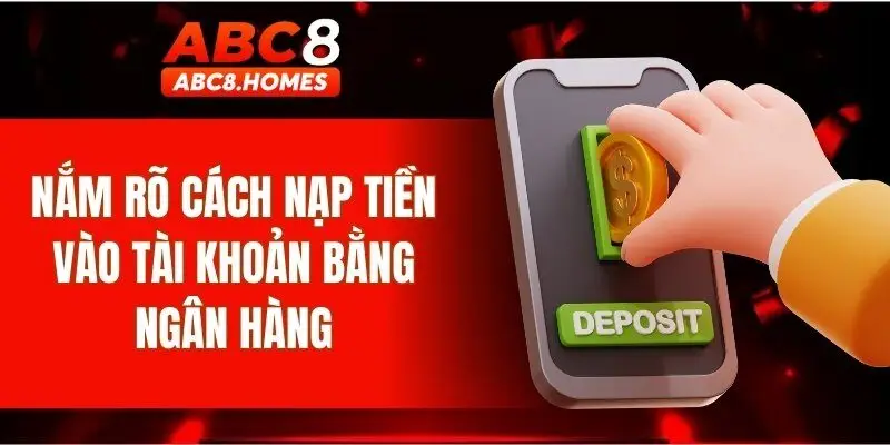 Nắm rõ cách nạp tiền vào tài khoản bằng ngân hàng