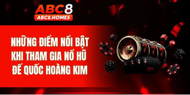Những điểm nổi bật khi tham gia Nổ hũ đế quốc hoàng kim