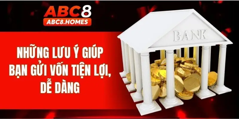 Những lưu ý giúp bạn gửi vốn tiện lợi, dễ dàng