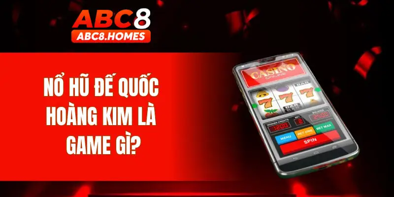 Nổ hũ đế quốc hoàng kim là game gì?