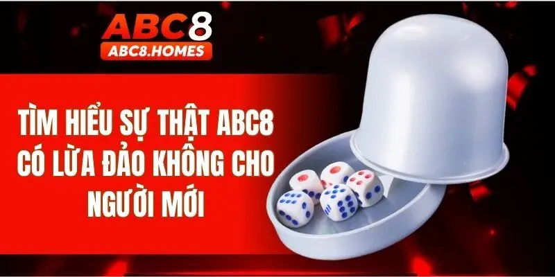 Tìm hiểu sự thật ABC8 có lừa đảo không cho người mới