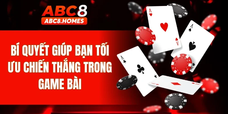 Bí quyết giúp bạn tối ưu chiến thắng trong game bài