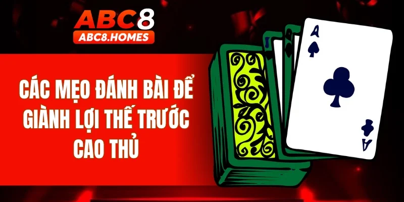 Các mẹo đánh bài để giành lợi thế trước cao thủ