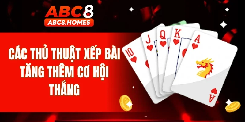 Các thủ thuật xếp bài tăng thêm cơ hội thắng
