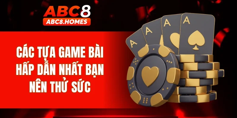 Các tựa game bài hấp dẫn nhất bạn nên thử sức