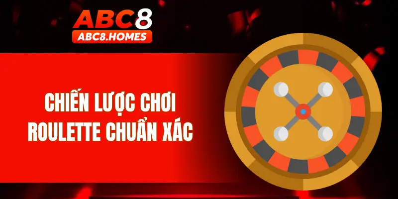 Chiến lược chơi Roulette chuẩn xác