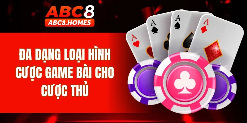 Đa dạng loại hình cược game bài cho cược thủ