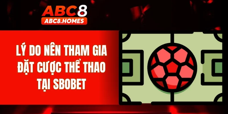 Lý do nên tham gia đặt cược thể thao tại SBOBET
