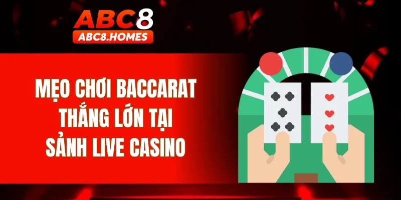 Mẹo chơi Baccarat thắng lớn tại sảnh live casino