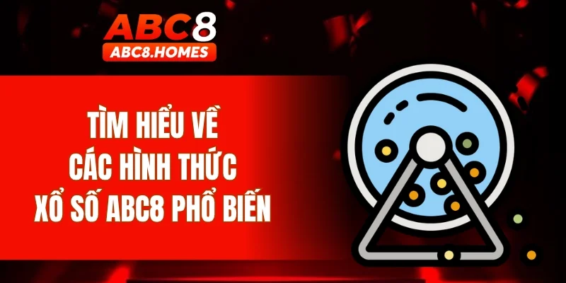 Tìm hiểu về các hình thức xổ số ABC8 phổ biến