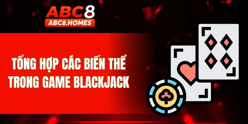 Tổng hợp các biến thể trong game Blackjack